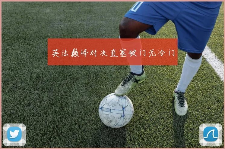 英法巅峰对决直塞破门无冷门