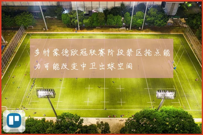 多特蒙德欧冠联赛阶段禁区抢点能力可能改变中卫出球空间